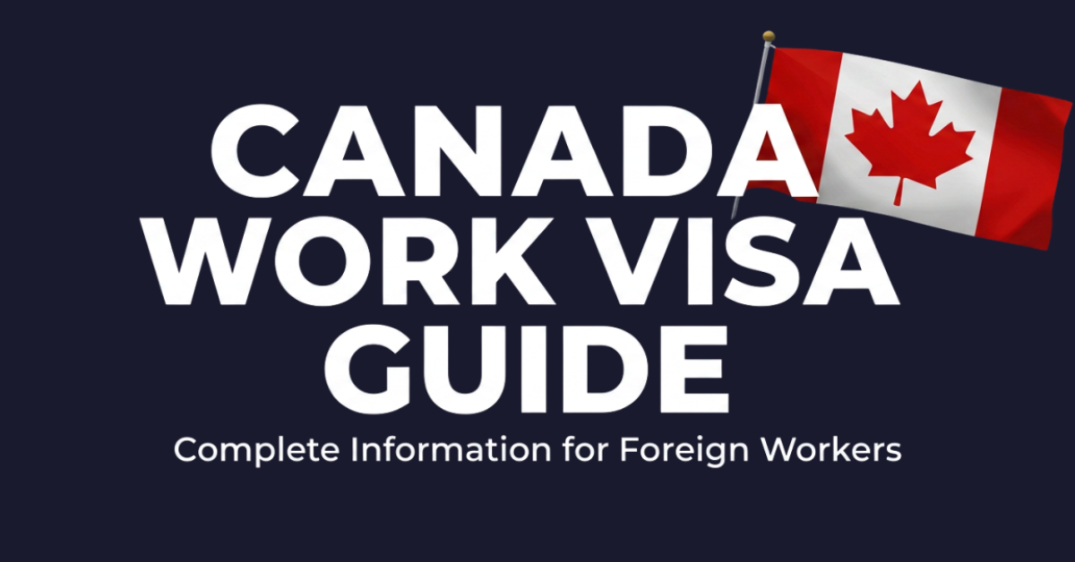 Canada Work Visa Guide: Complete Information for Foreign Workers